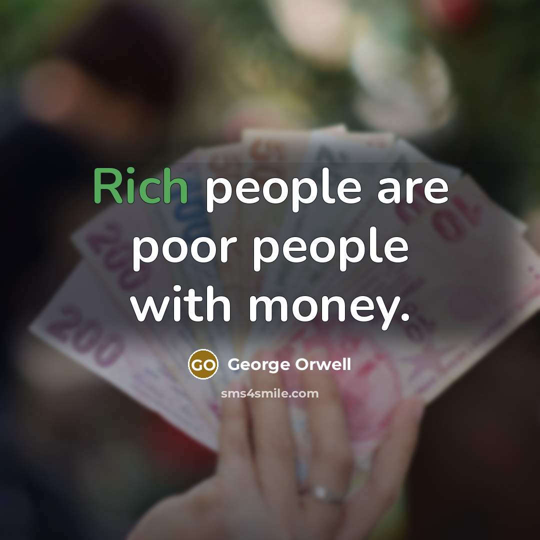 “Rich people are poor people with money.…” quote by George Orwell
