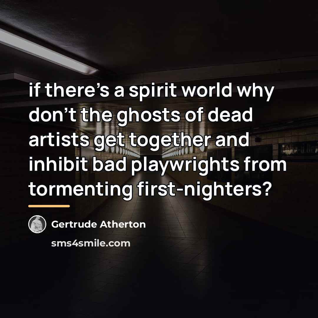 “if there's a spirit world why don't the ghosts of…” quote by Gertrude Atherton