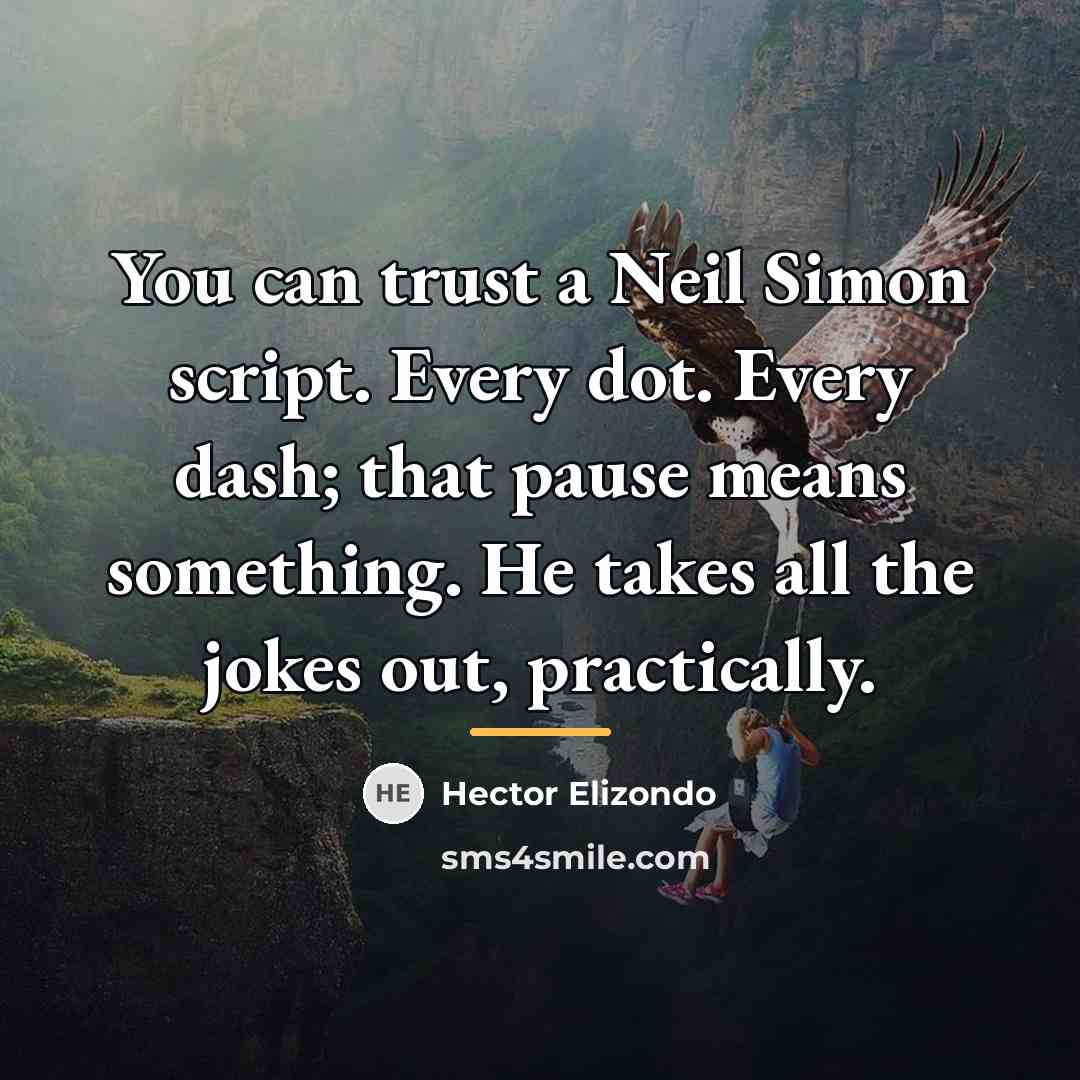“You can trust a Neil Simon script. Every dot. Every…” quote by Hector Elizondo