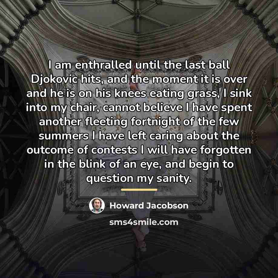 “I am enthralled until the last ball Djokovic hits, and…” quote by Howard Jacobson