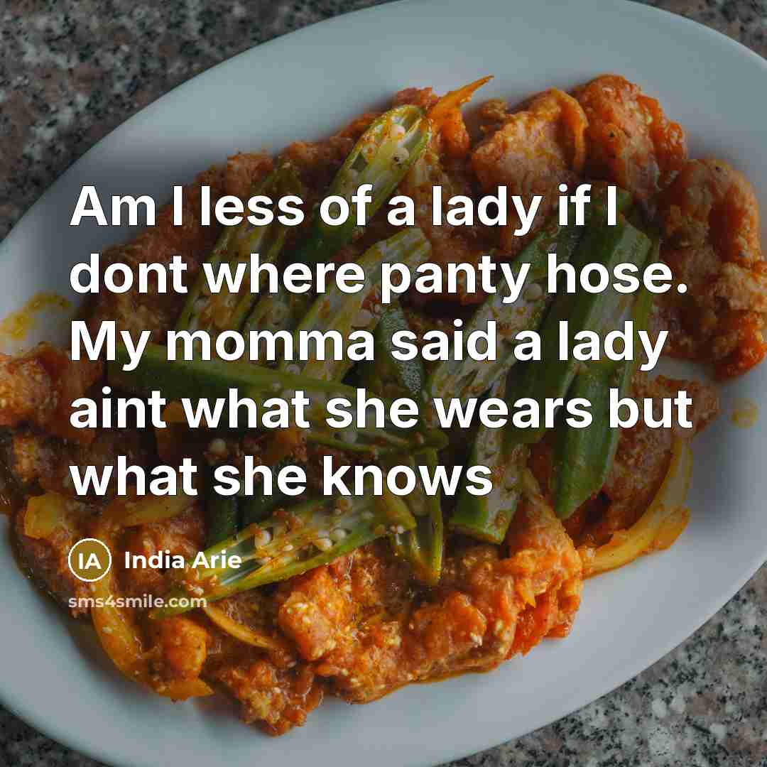 “Am I less of a lady if I dont where panty hose. My momma said a lady aint what she wears but what she knows” quote by India Arie
