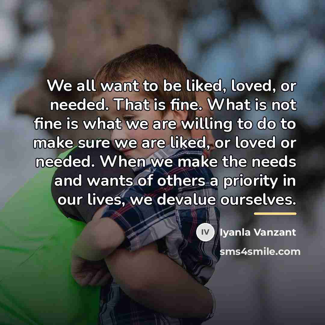 “We all want to be liked, loved, or needed. That…” quote by Iyanla Vanzant