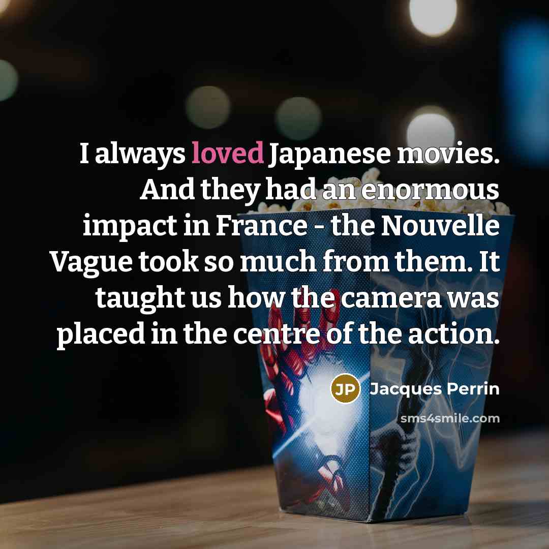 “I always loved Japanese movies. And they had an enormous…” quote by Jacques Perrin