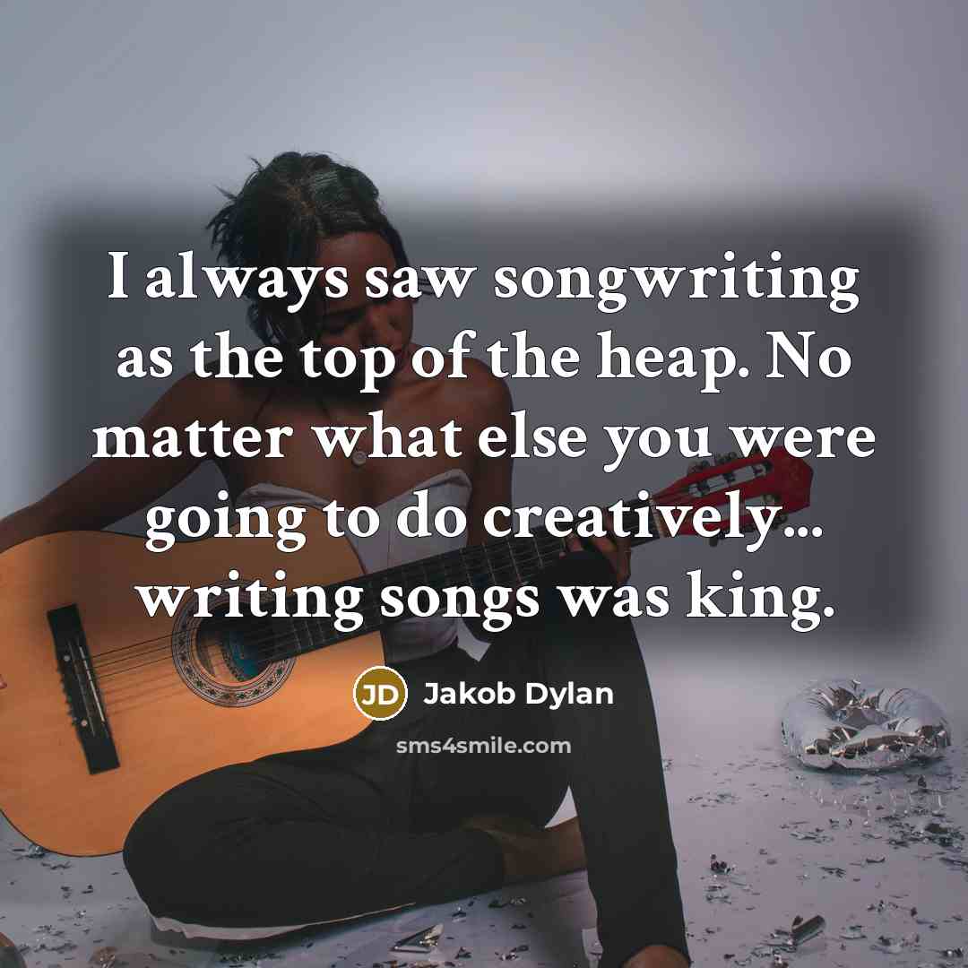 “I always saw songwriting as the top of the heap.…” quote by Jakob Dylan