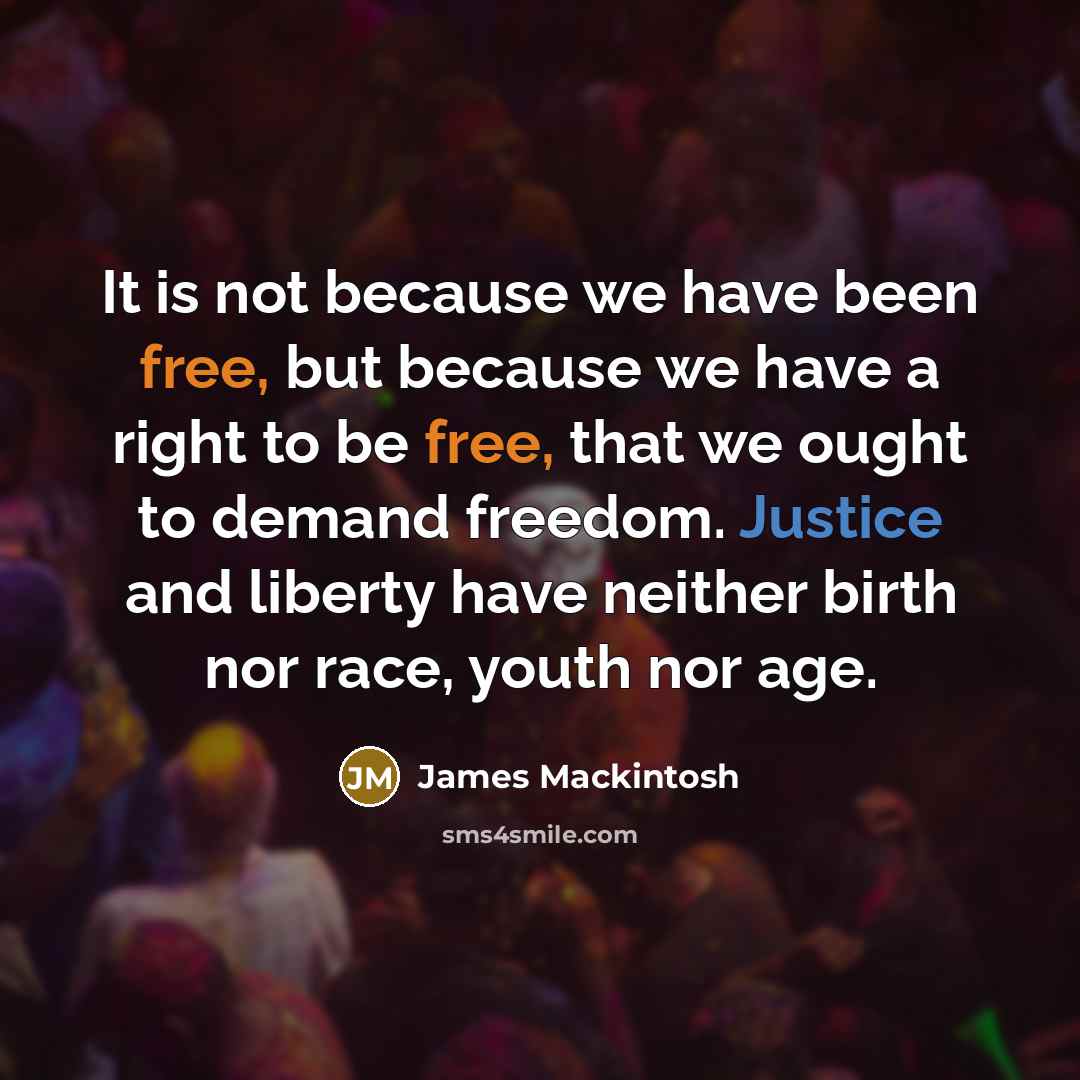 “It is not because we have been free, but because…” quote by James Mackintosh