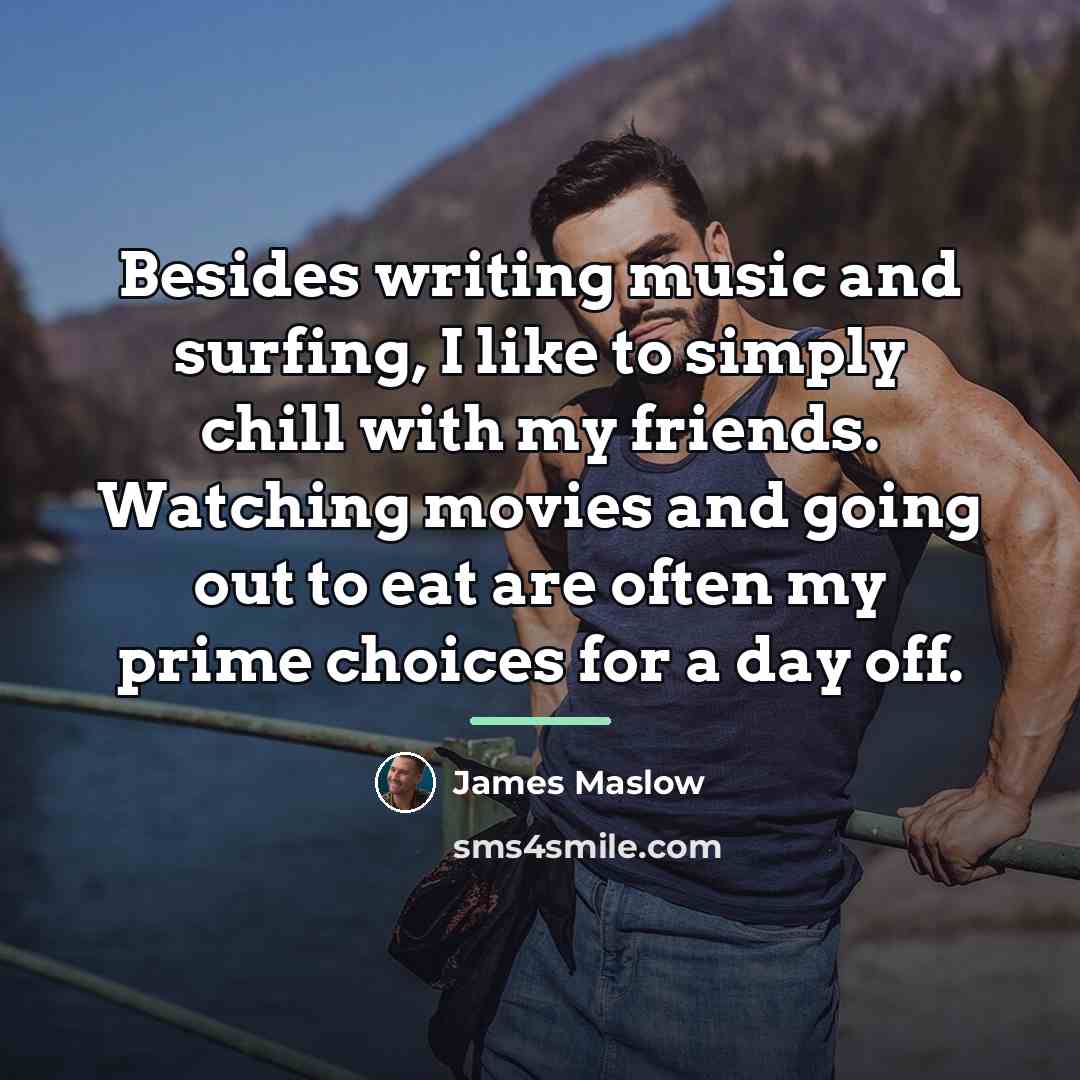 “Besides writing music and surfing, I like to simply chill…” quote by James Maslow