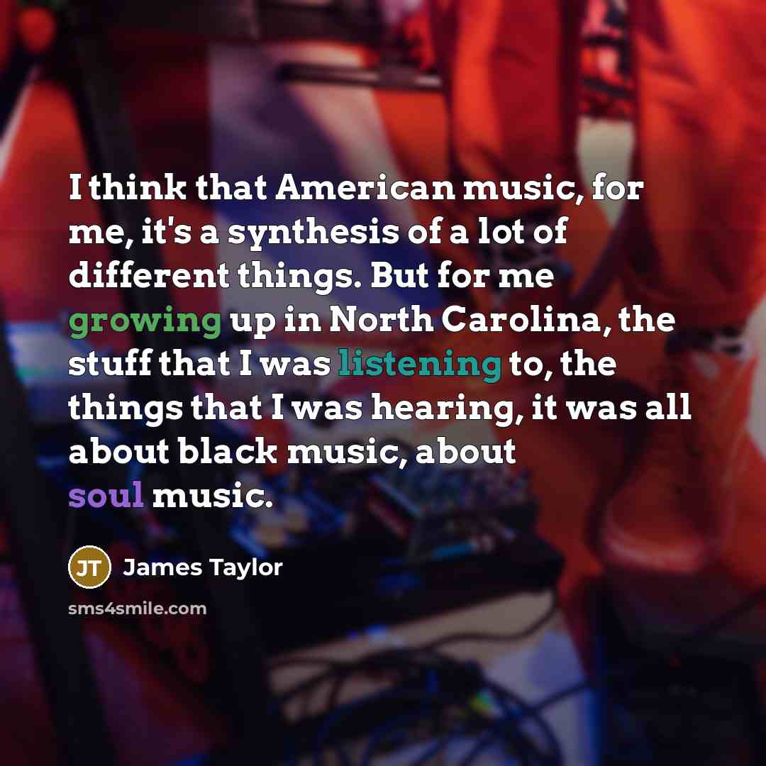 “I think that American music, for me, it's a synthesis…” quote by James Taylor