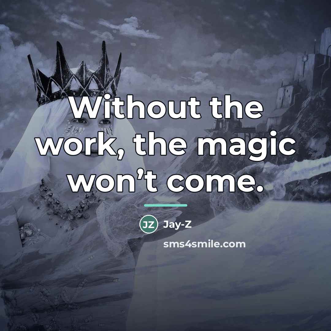 “Without the work, the magic won’t come.…” quote by Jay-Z