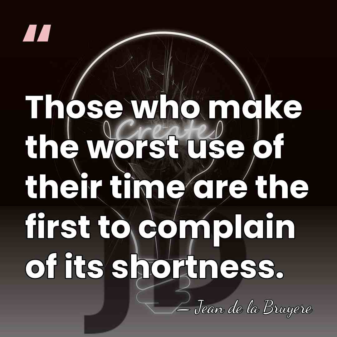 Those who make the worst use of their time are the first&hellip; - Jean de la Bruyere