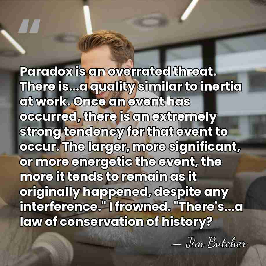 Paradox is an overrated threat. There is...a quality similar to inertia at&hellip; - Jim Butcher