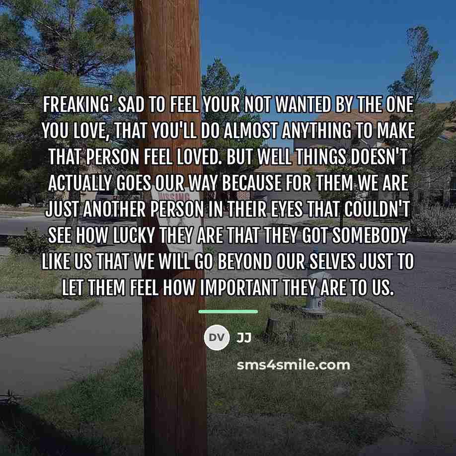 “Freaking' sad to feel your not wanted by the one…” quote by JJ