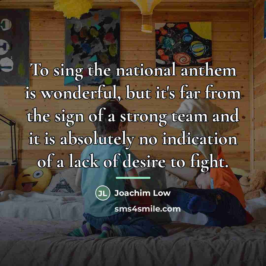 “To sing the national anthem is wonderful, but it's far…” quote by Joachim Low