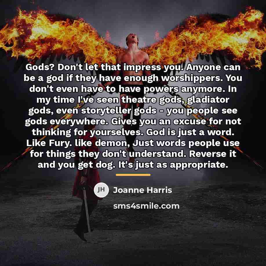 “Gods? Don't let that impress you. Anyone can be a…” quote by Joanne Harris