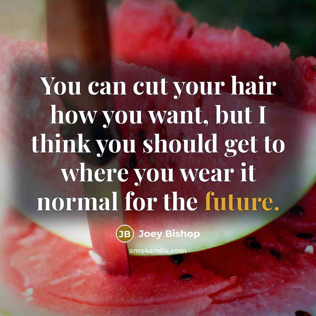 “You can cut your hair how you want, but I…” quote by Joey Bishop