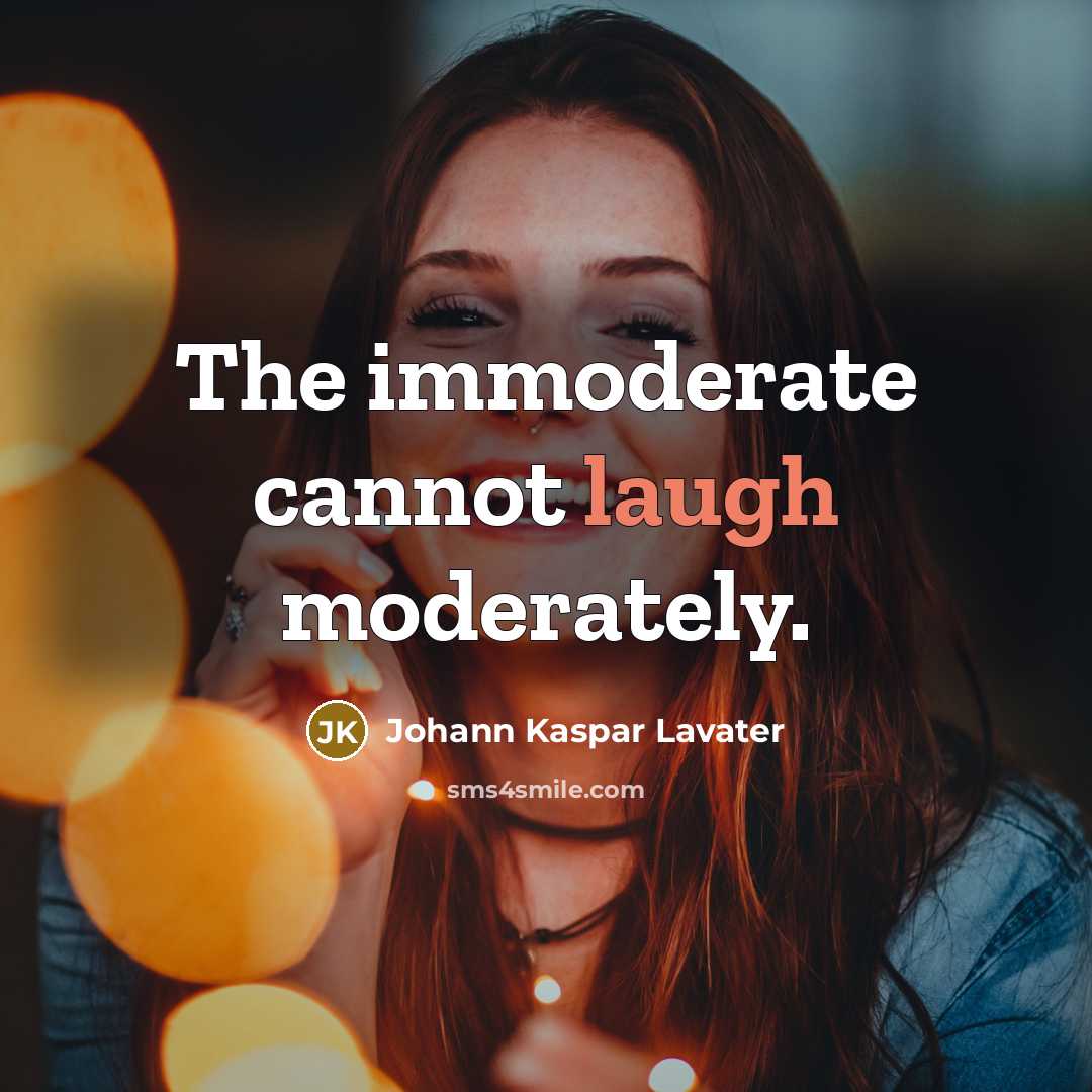 “The immoderate cannot laugh moderately.…” quote by Johann Kaspar Lavater