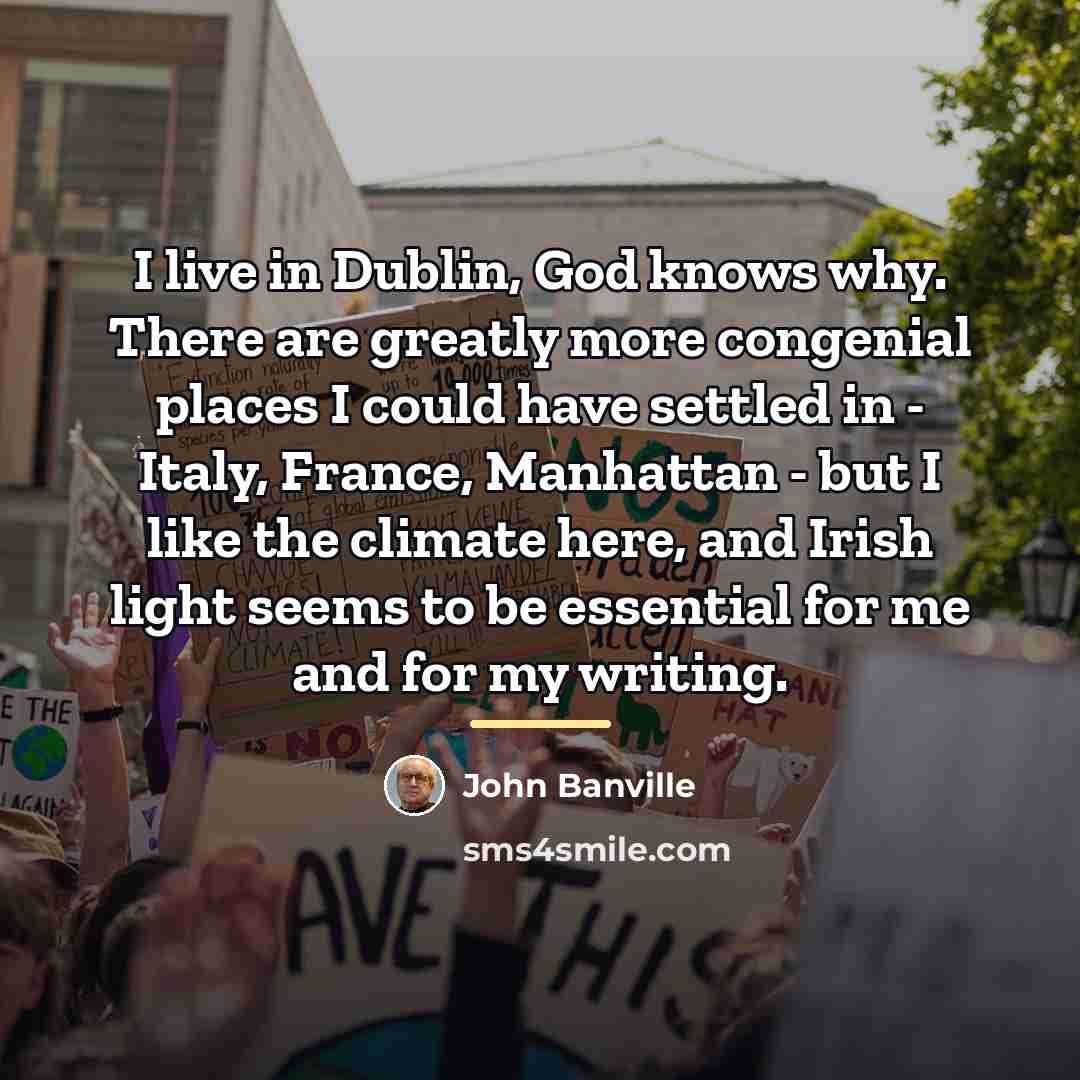 “I live in Dublin, God knows why. There are greatly…” quote by John Banville