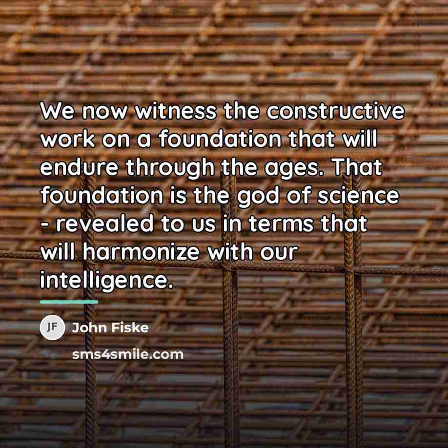 “We now witness the constructive work on a foundation that…” quote by John Fiske