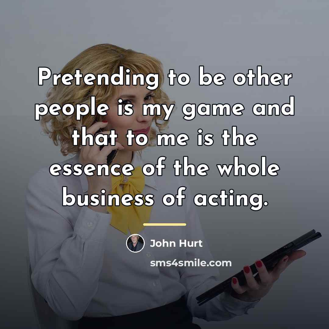 “Pretending to be other people is my game and that…” quote by John Hurt