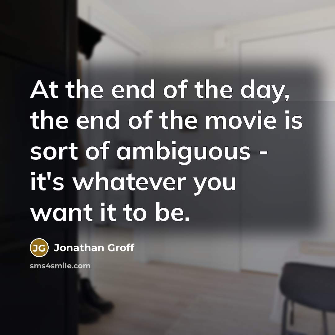“At the end of the day, the end of the…” quote by Jonathan Groff