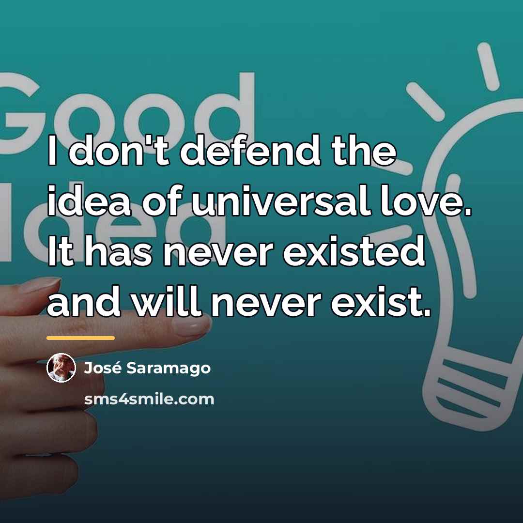 “I don't defend the idea of universal love. It has…” quote by Jose Saramago