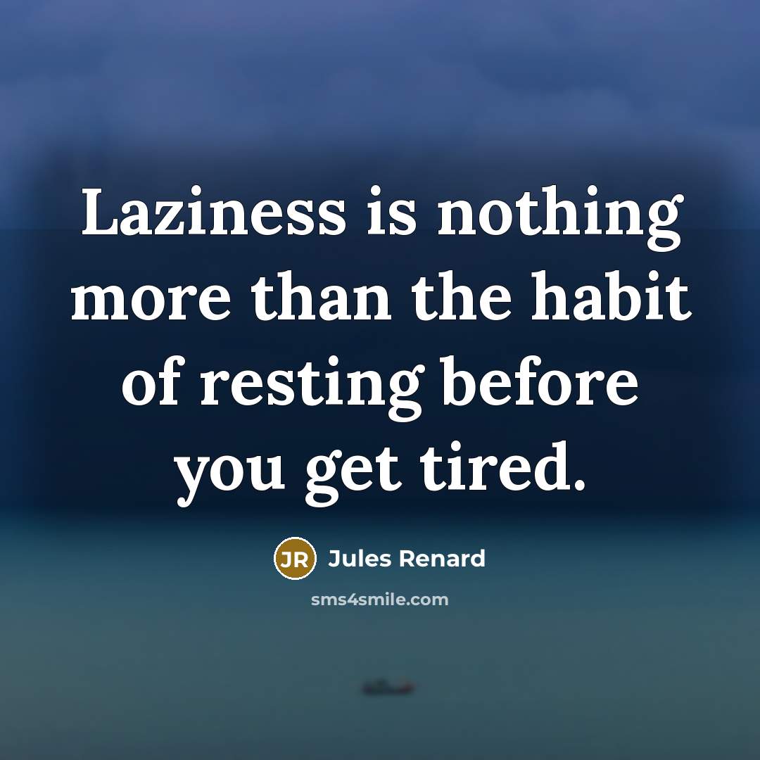 “Laziness is nothing more than the habit of resting before…” quote by Jules Renard