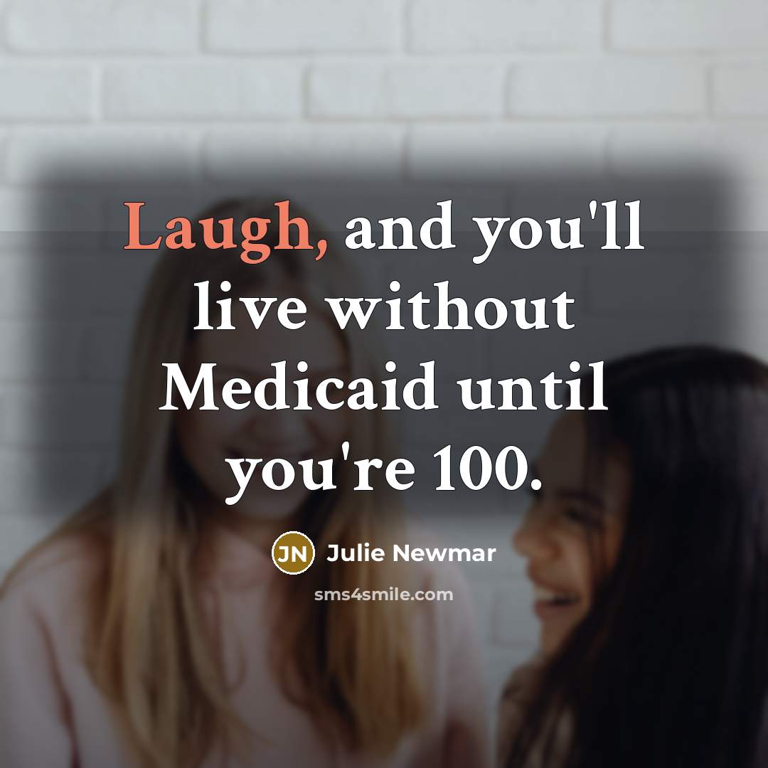 “Laugh, and you'll live without Medicaid until you're 100.…” quote by Julie Newmar