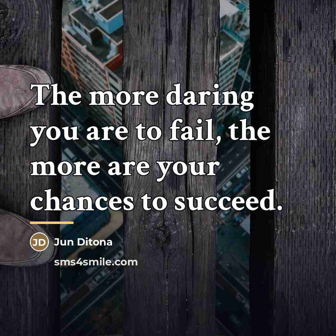 “The more daring you are to fail, the more are…” quote by Jun Ditona