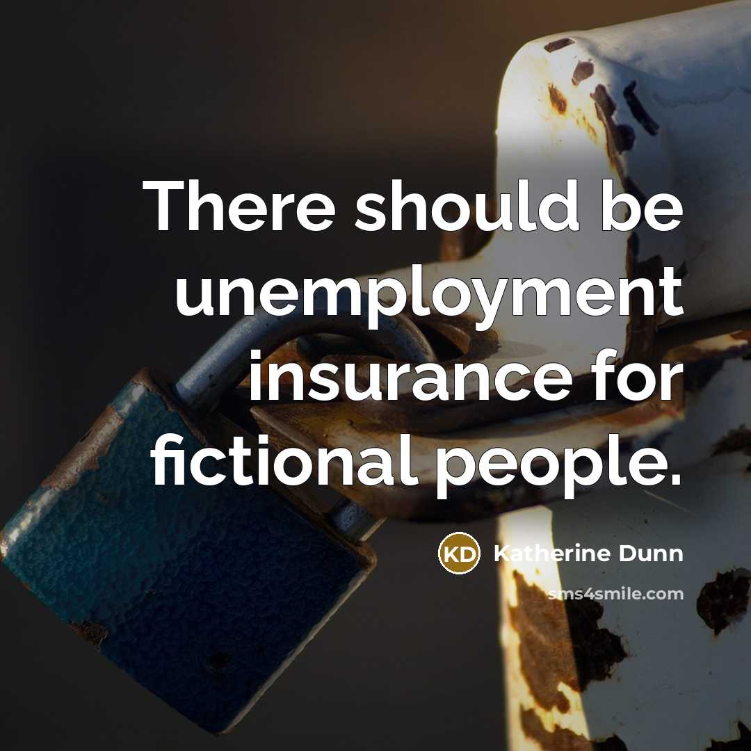 “There should be unemployment insurance for fictional people.” quote by Katherine Dunn