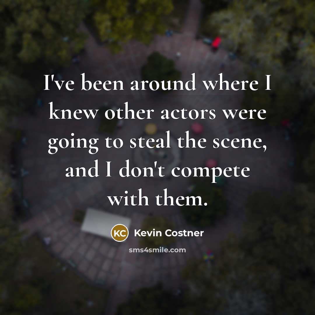 “I've been around where I knew other actors were going…” quote by Kevin Costner