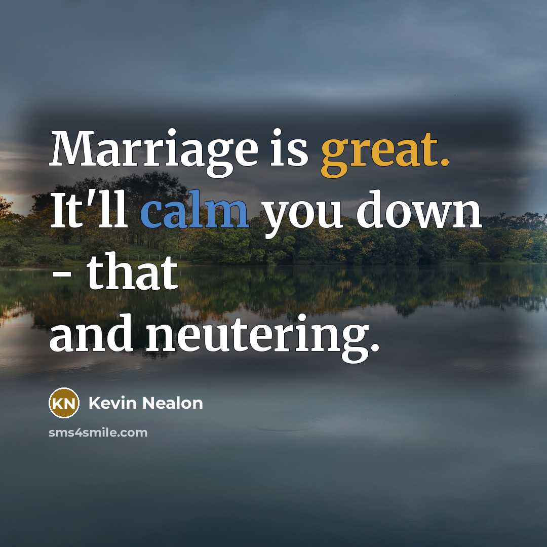 “Marriage is great. It'll calm you down - that and…” quote by Kevin Nealon