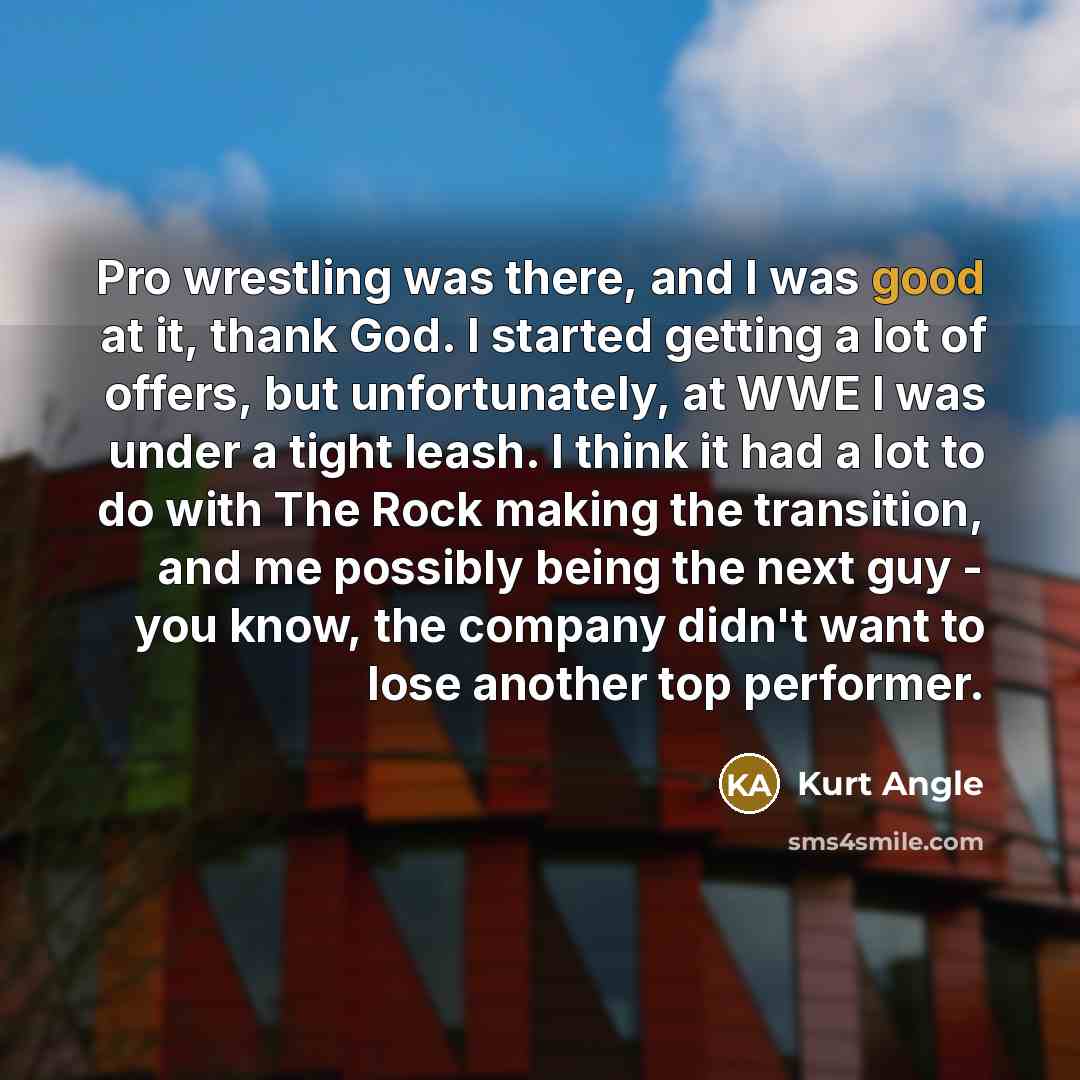 “Pro wrestling was there, and I was good at it,…” quote by Kurt Angle