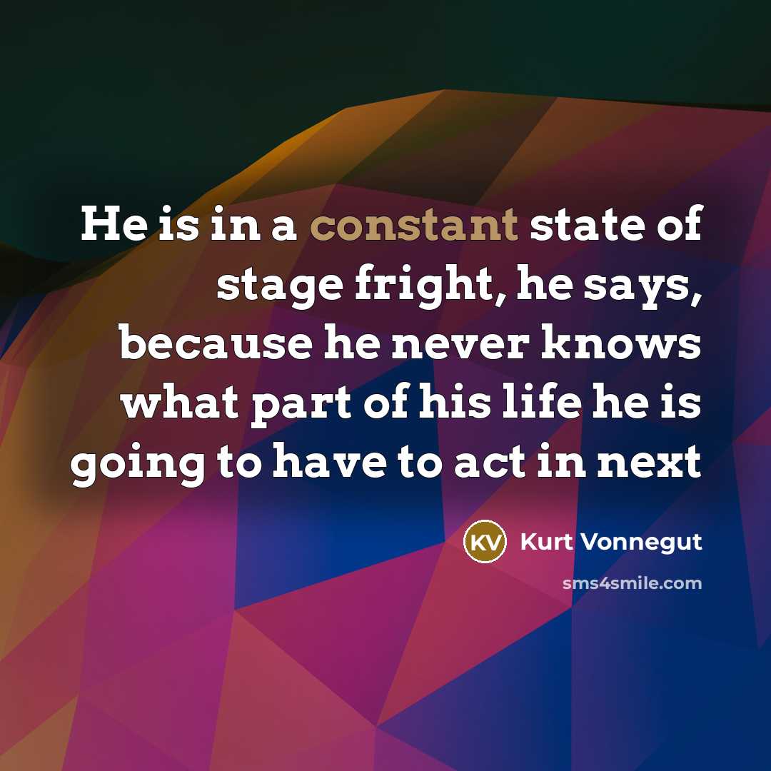 “He is in a constant state of stage fright, he…” quote by Kurt Vonnegut