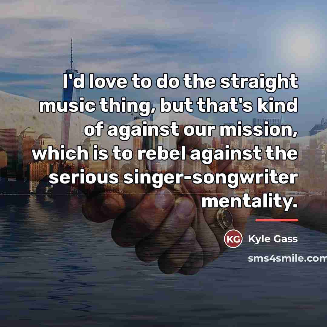 “I'd love to do the straight music thing, but that's…” quote by Kyle Gass