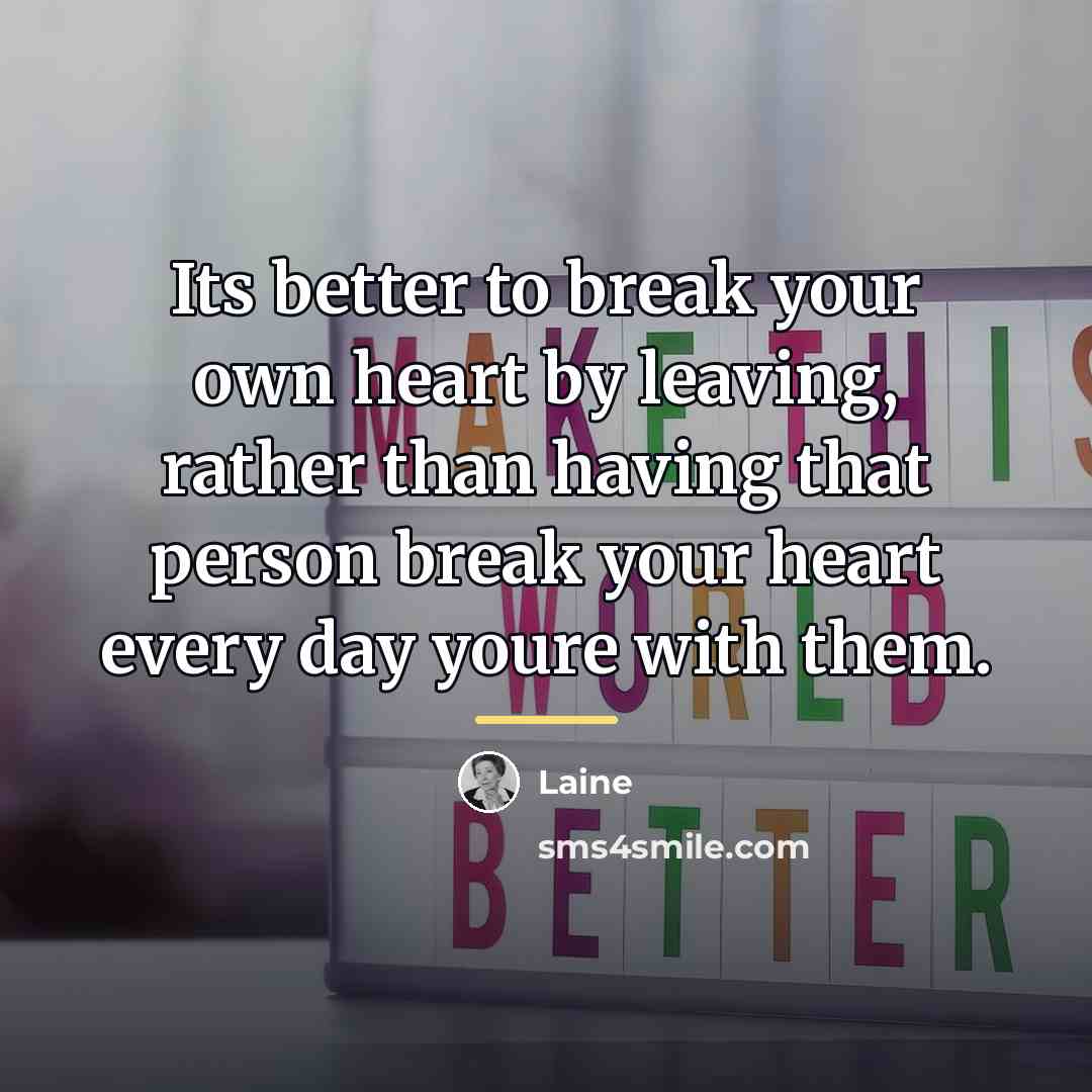 “Its better to break your own heart by leaving, rather…” quote by Laine