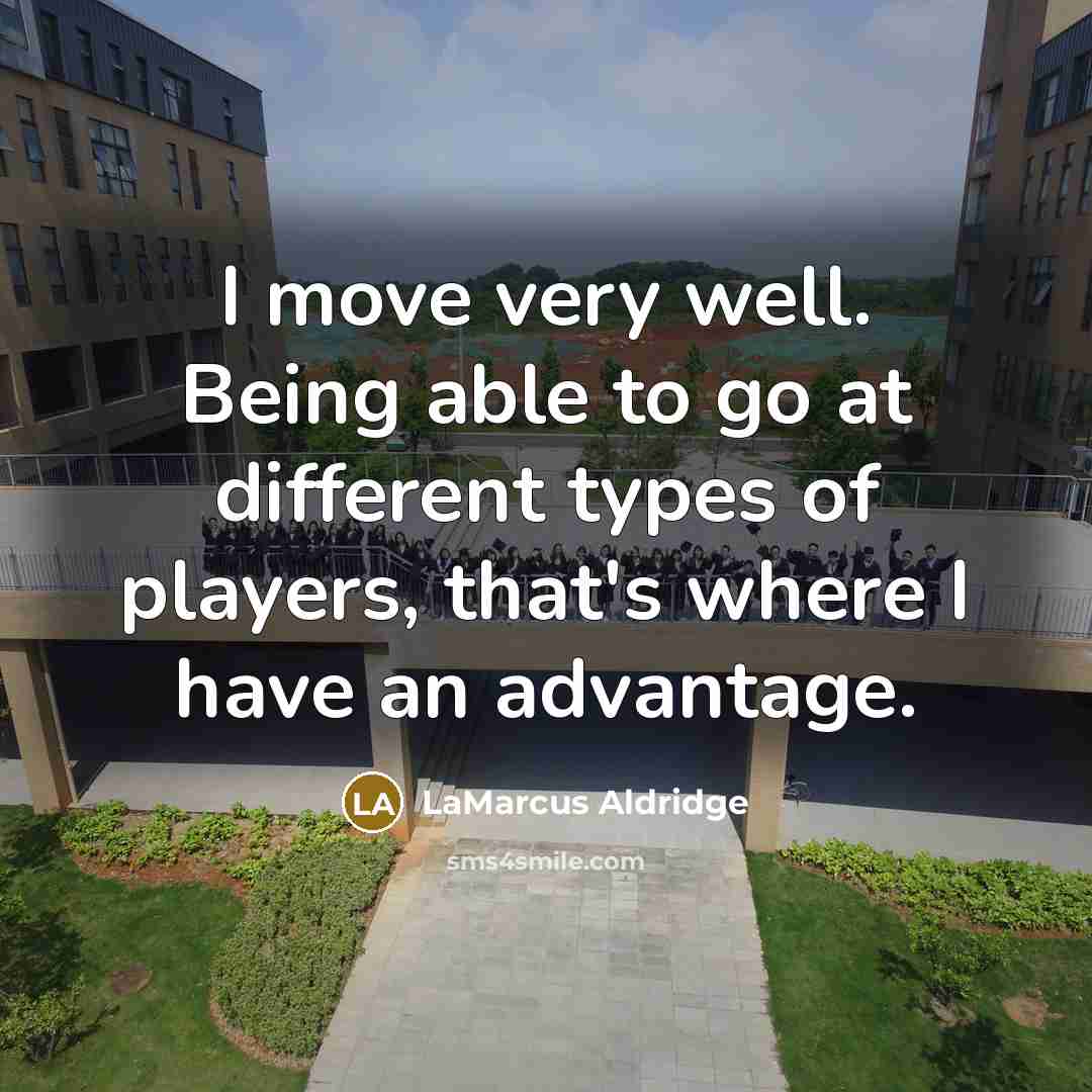 “I move very well. Being able to go at different…” quote by LaMarcus Aldridge