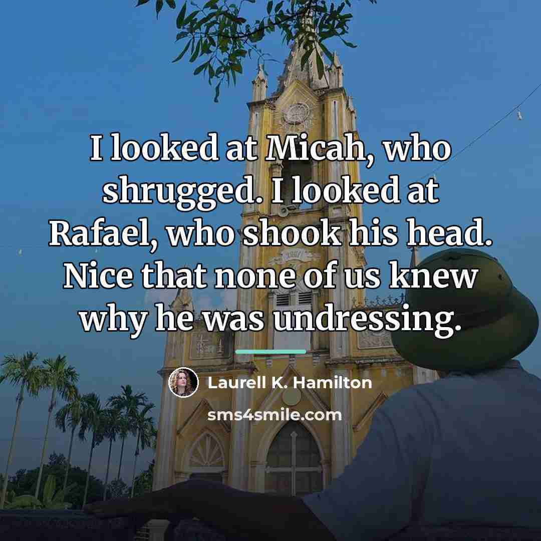 “I looked at Micah, who shrugged. I looked at Rafael,…” quote by Laurell K. Hamilton