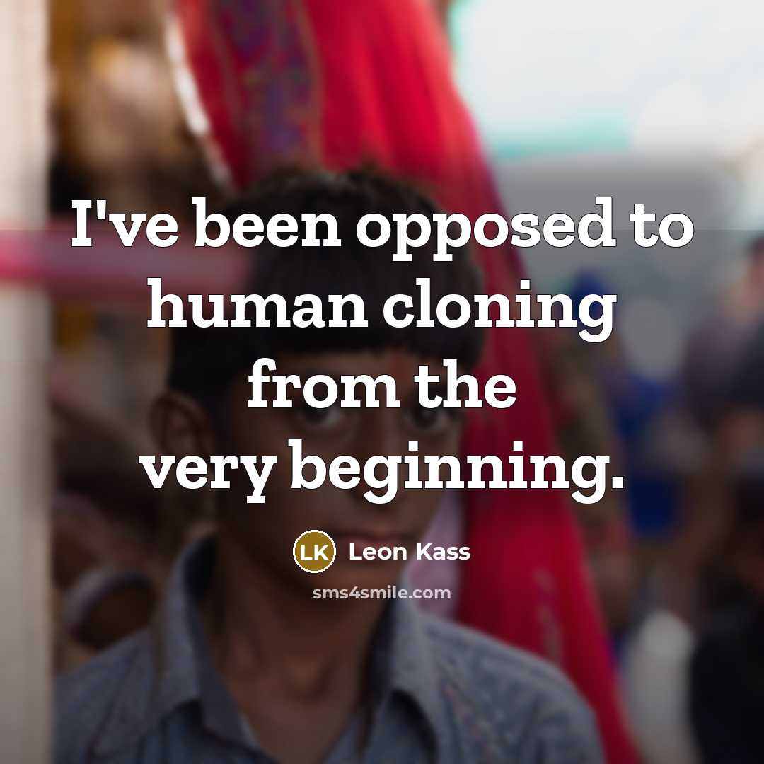 “I've been opposed to human cloning from the very beginning.…” quote by Leon Kass