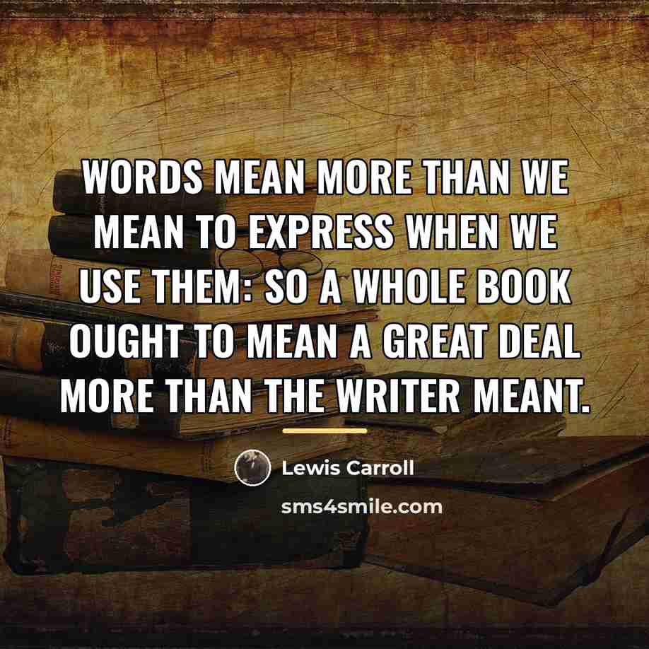 “Words mean more than we mean to express when we…” quote by Lewis Carroll