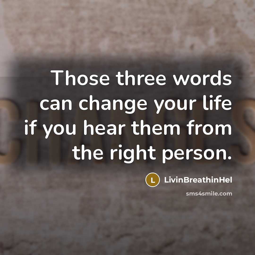 “Those three words can change your life if you hear…” quote by LivinBreathinHel