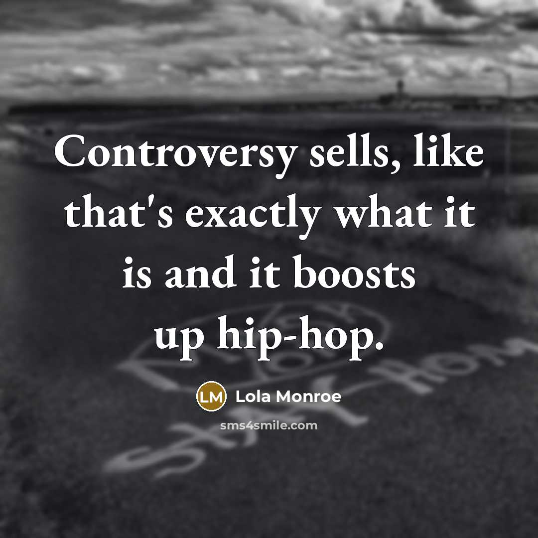 “Controversy sells, like that's exactly what it is and it…” quote by Lola Monroe