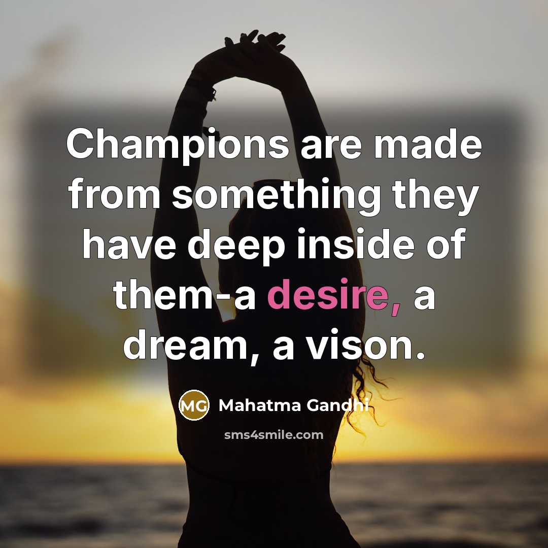 “Champions are made from something they have deep inside of…” quote by Mahatma Gandhi