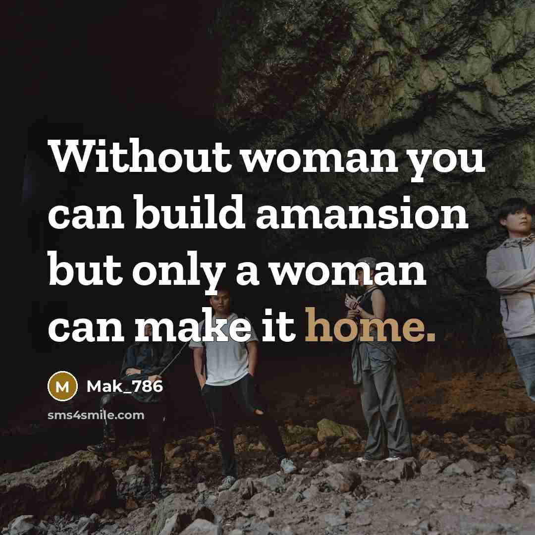 “Without woman you can build amansion but only a woman…” quote by Mak_786
