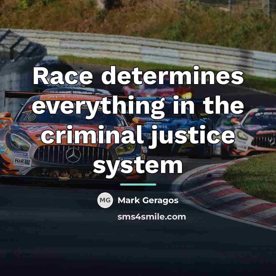 “Race determines everything in the criminal justice system…” quote by Mark Geragos