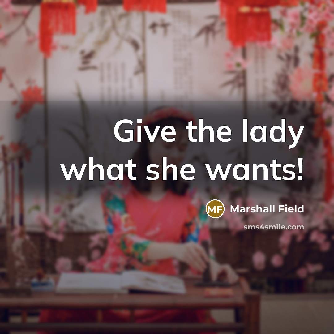 “Give the lady what she wants!…” quote by Marshall Field