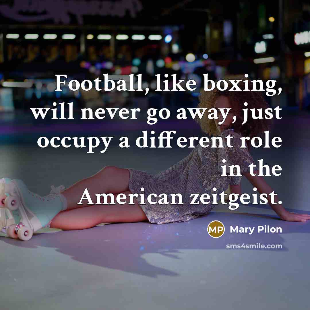 “Football, like boxing, will never go away, just occupy a…” quote by Mary Pilon