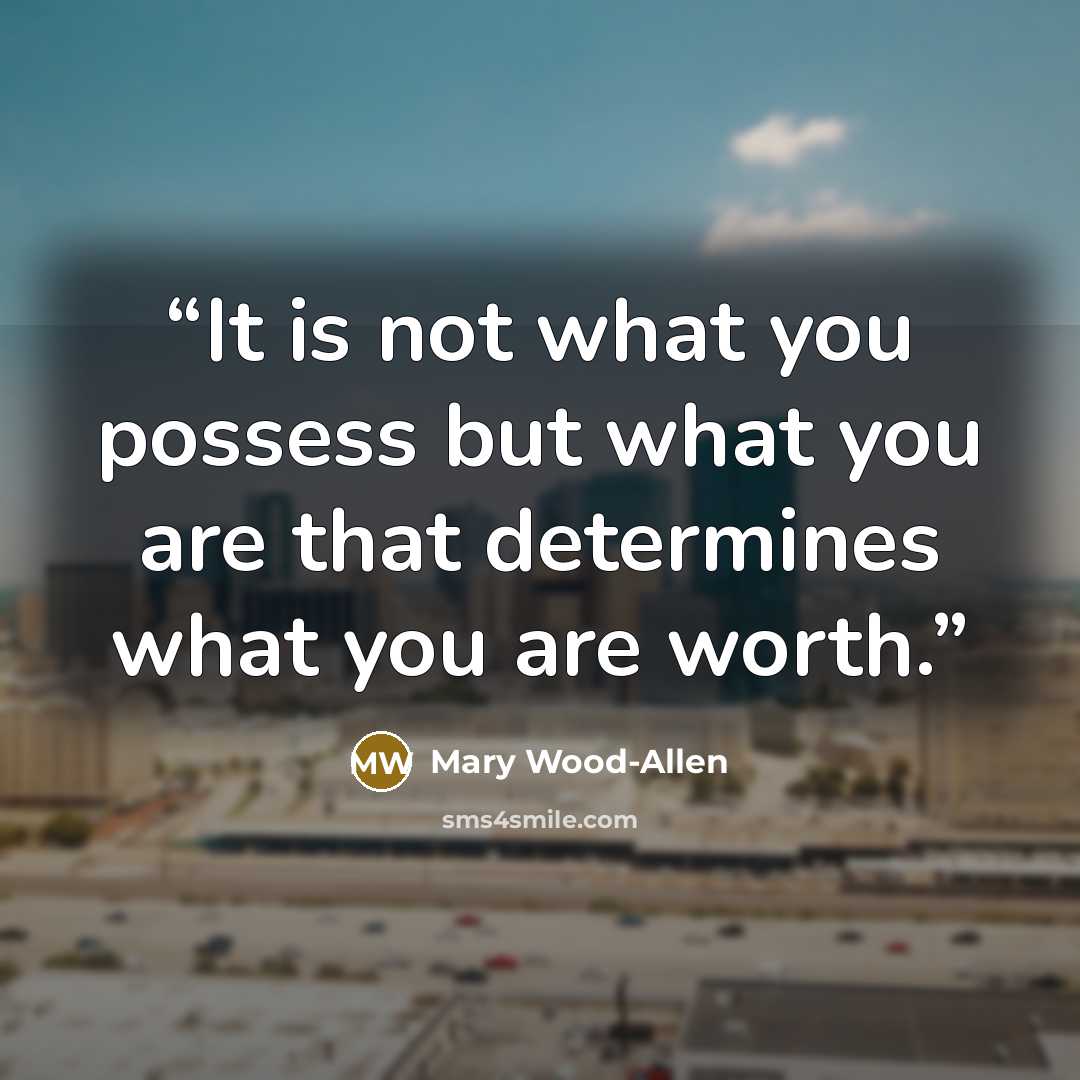 “It is not what you possess but what you are that determines what you are worth.” quote by Mary Wood-Allen