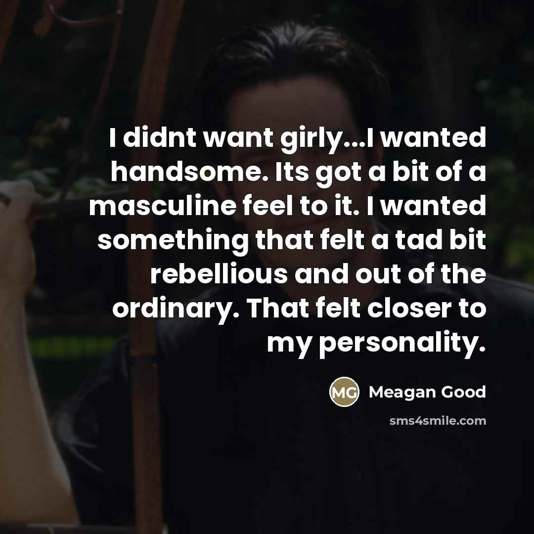 “I didnt want girly...I wanted handsome. Its got a bit…” quote by Meagan Good