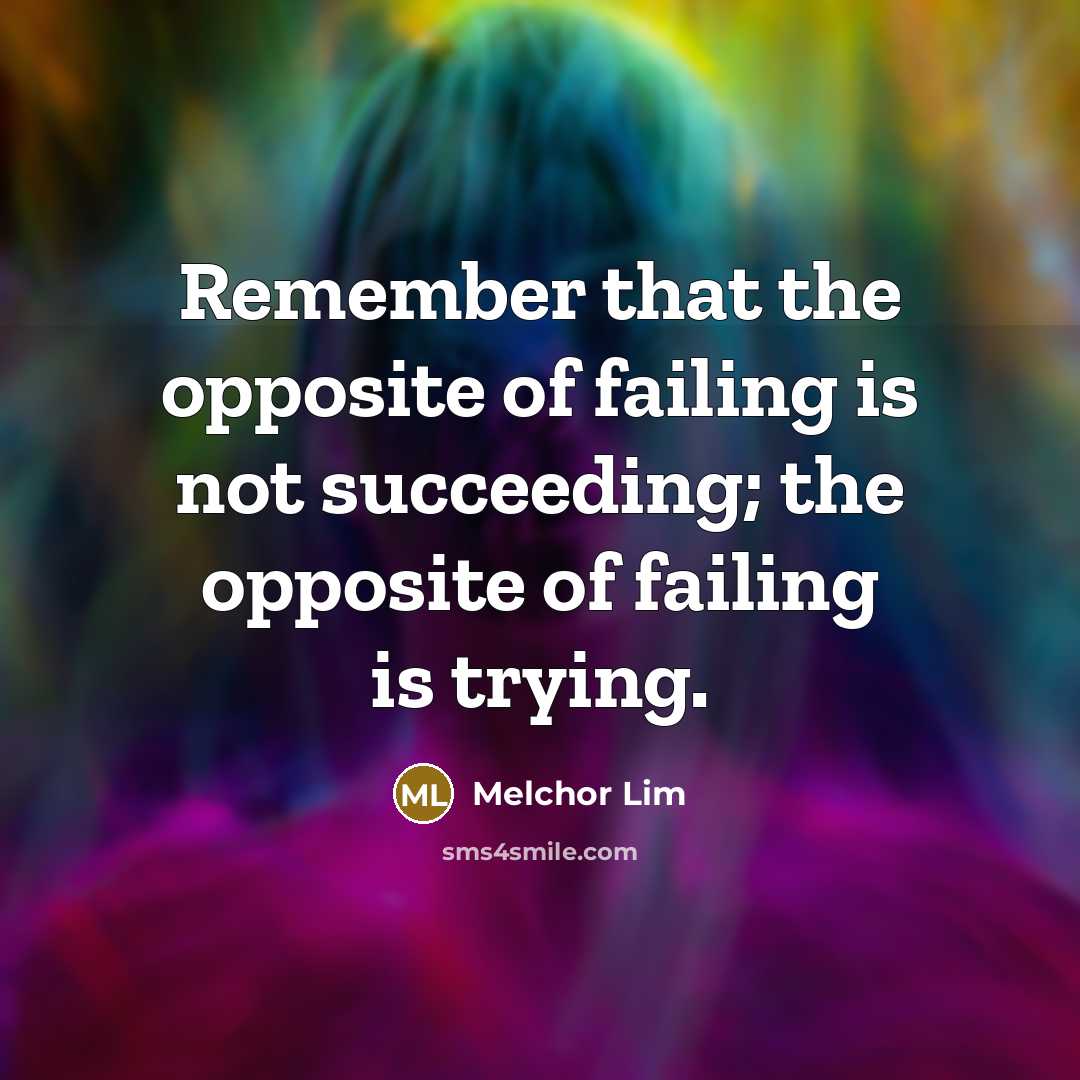 “Remember that the opposite of failing is not succeeding; the…” quote by Melchor Lim