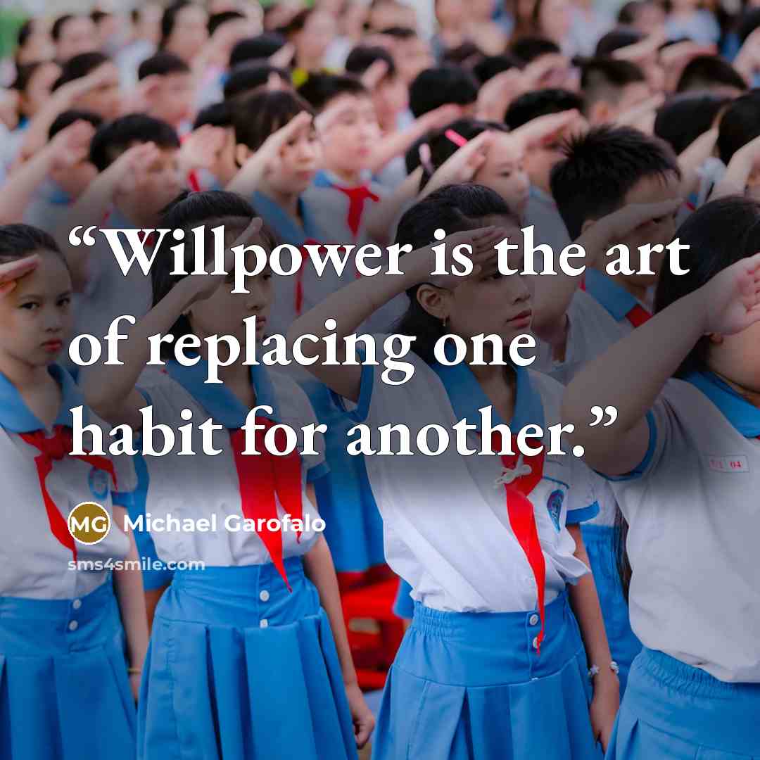 “Willpower is the art of replacing one habit for another.” quote by Michael Garofalo