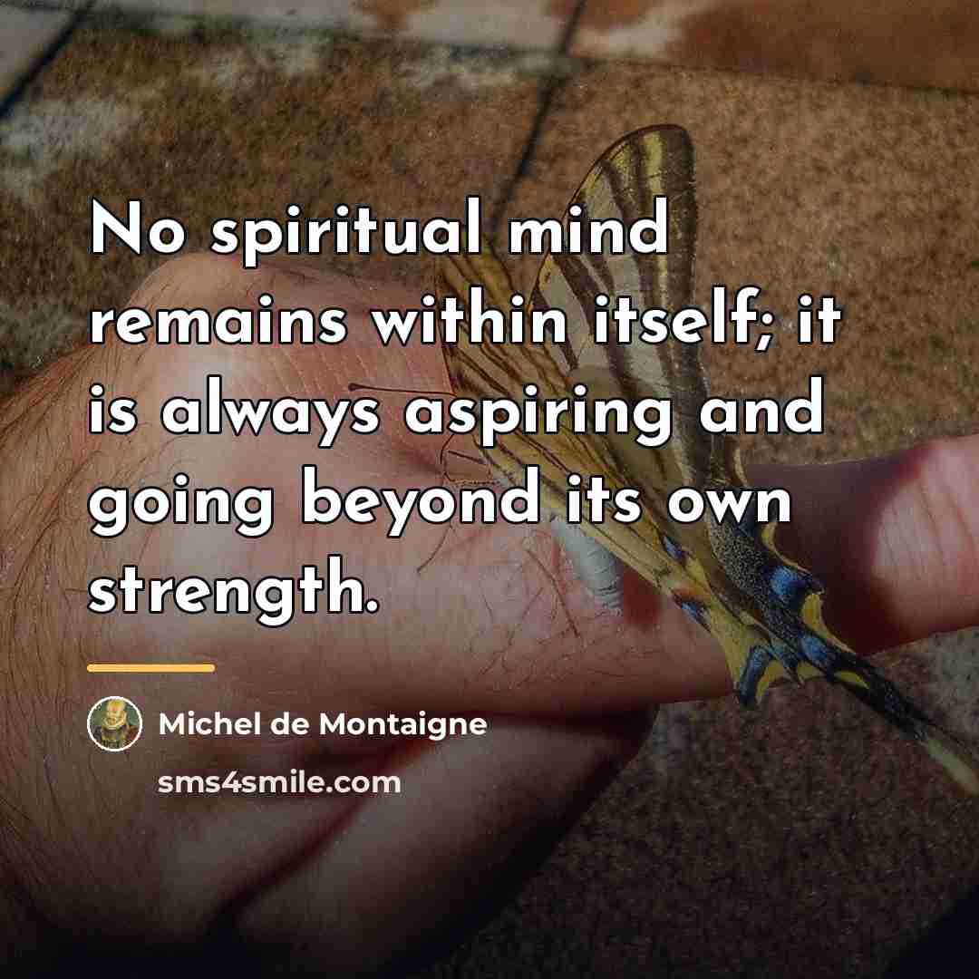 “No spiritual mind remains within itself; it is always aspiring…” quote by Michel de Montaigne